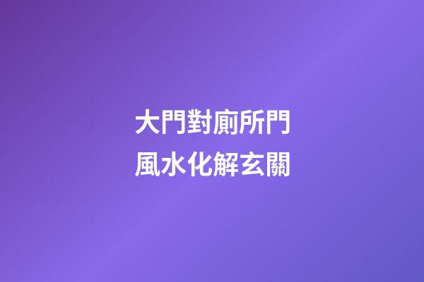大門對廁所門風水化解玄關