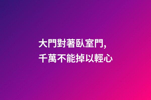大門對著臥室門,千萬不能掉以輕心
