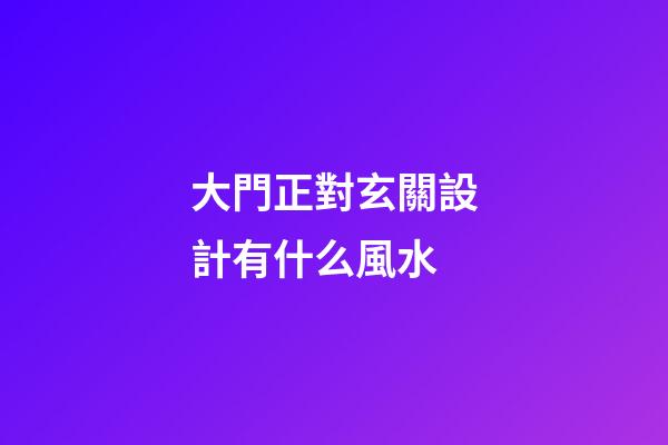 大門正對玄關設計有什么風水