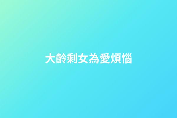 大齡剩女為愛煩惱
