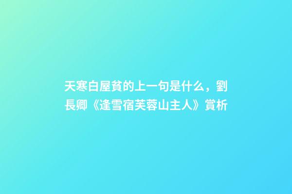 天寒白屋貧的上一句是什么，劉長卿《逢雪宿芙蓉山主人》賞析-第1張-觀點-玄機派