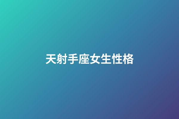 天射手座女生性格-第1張-星座運勢-玄機派