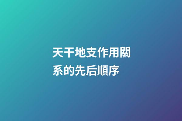 天干地支作用關系的先后順序