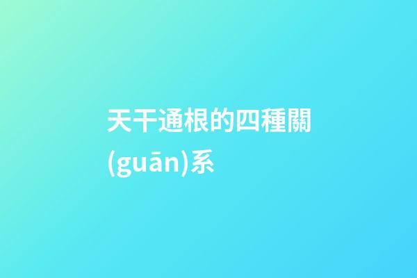 天干通根的四種關(guān)系