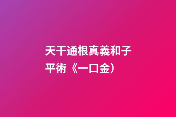 天干通根真義和子平術《一口金）