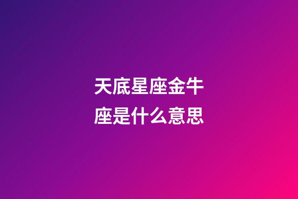 天底星座金牛座是什么意思-第1張-星座運勢-玄機派