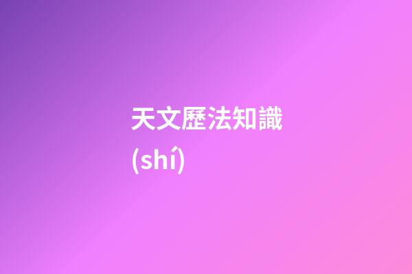 天文歷法知識(shí)