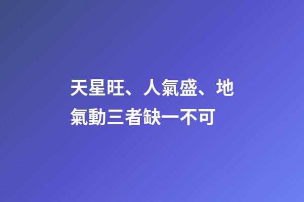 天星旺、人氣盛、地氣動三者缺一不可