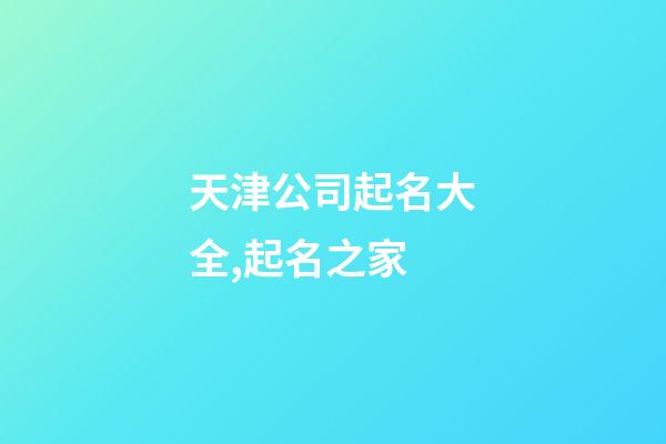 天津公司起名大全,起名之家-第1張-公司起名-玄機(jī)派