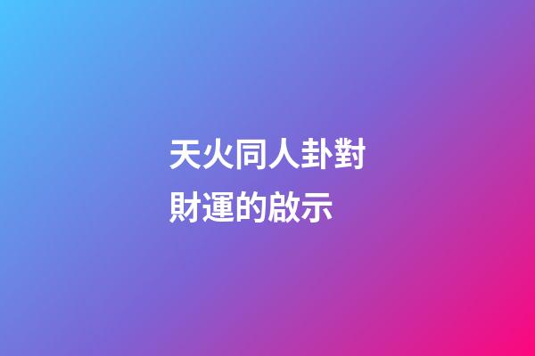 天火同人卦對財運的啟示