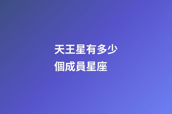 天王星有多少個成員星座-第1張-星座運勢-玄機派