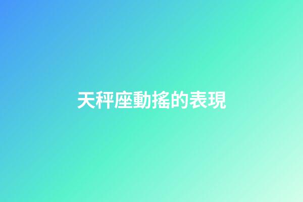 天秤座動搖的表現-第1張-星座運勢-玄機派