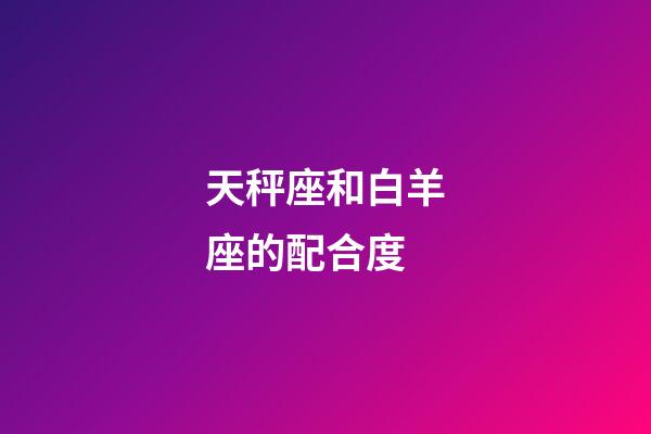 天秤座和白羊座的配合度-第1張-星座運勢-玄機派
