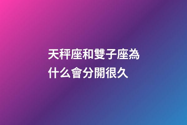 天秤座和雙子座為什么會分開很久-第1張-星座運勢-玄機派