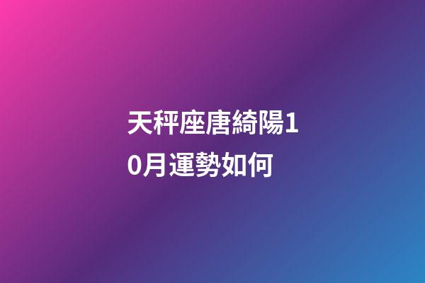 天秤座唐綺陽10月運勢如何-第1張-星座運勢-玄機派