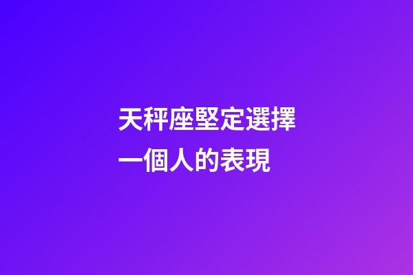 天秤座堅定選擇一個人的表現-第1張-星座運勢-玄機派