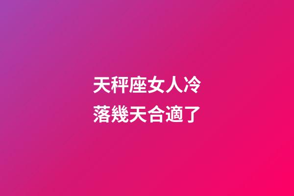 天秤座女人冷落幾天合適了-第1張-星座運勢-玄機派