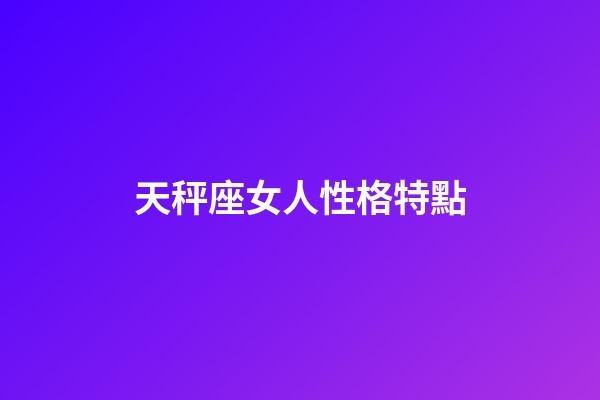 天秤座女人性格特點-第1張-星座運勢-玄機派