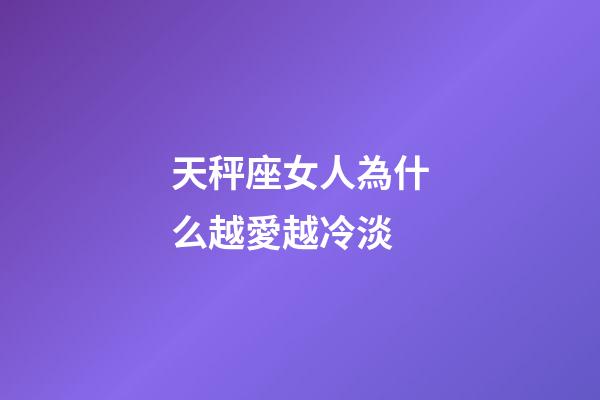 天秤座女人為什么越愛越冷淡-第1張-星座運勢-玄機派