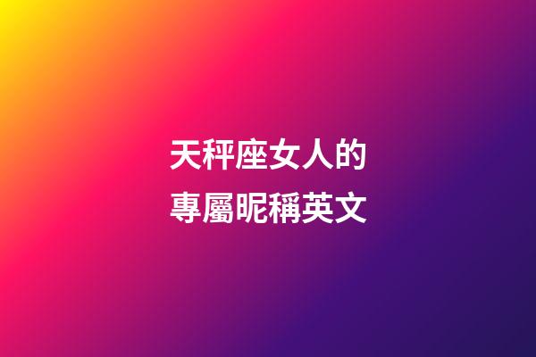 天秤座女人的專屬昵稱英文-第1張-星座運(yùn)勢(shì)-玄機(jī)派