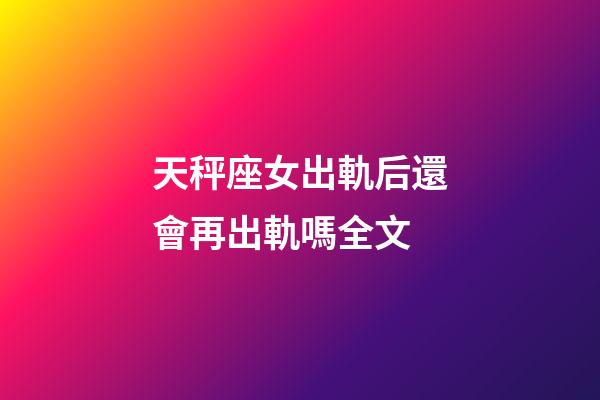 天秤座女出軌后還會再出軌嗎全文-第1張-星座運勢-玄機派
