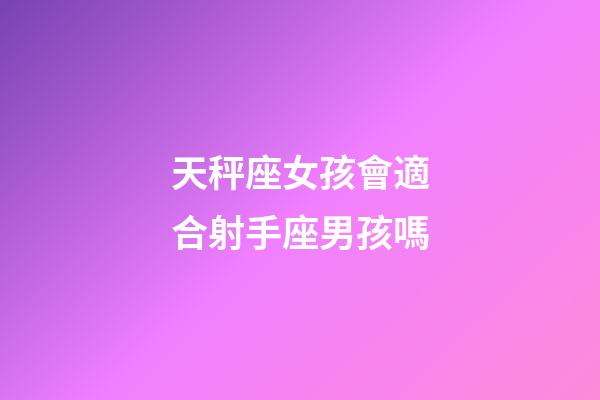 天秤座女孩會適合射手座男孩嗎-第1張-星座運勢-玄機派