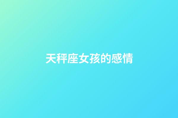 天秤座女孩的感情-第1張-星座運勢-玄機派
