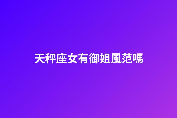 天秤座女有御姐風范嗎