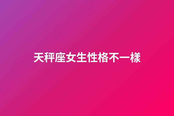 天秤座女生性格不一樣-第1張-星座運勢-玄機派