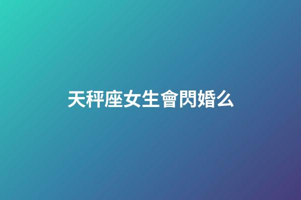 天秤座女生會閃婚么-第1張-星座運勢-玄機派