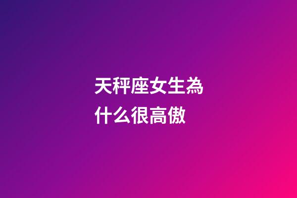 天秤座女生為什么很高傲-第1張-星座運勢-玄機派