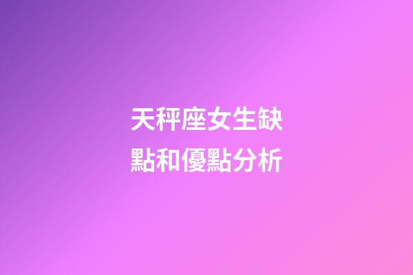 天秤座女生缺點和優點分析-第1張-星座運勢-玄機派