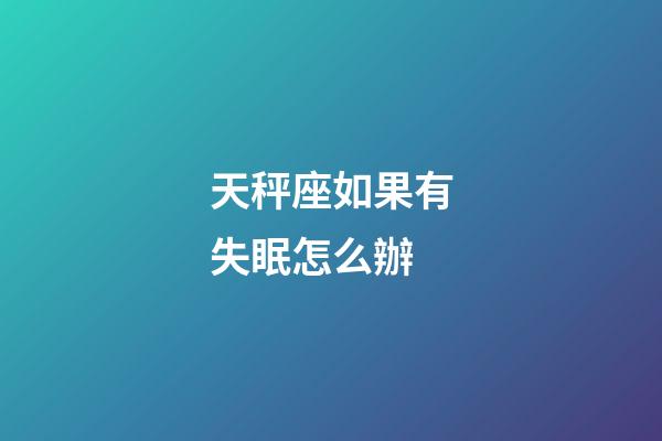 天秤座如果有失眠怎么辦-第1張-星座運勢-玄機派