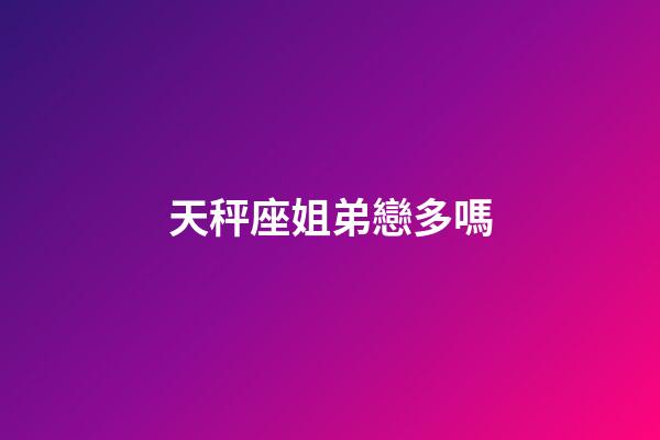 天秤座姐弟戀多嗎-第1張-星座運勢-玄機派