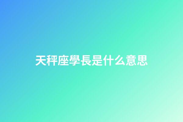 天秤座學長是什么意思