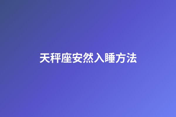 天秤座安然入睡方法
