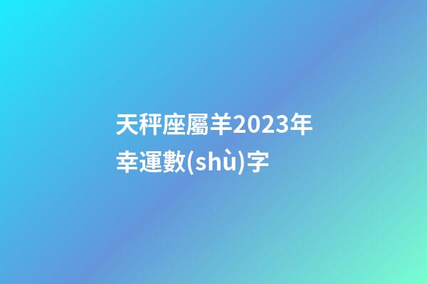 天秤座屬羊2023年幸運數(shù)字-第1張-星座運勢-玄機派