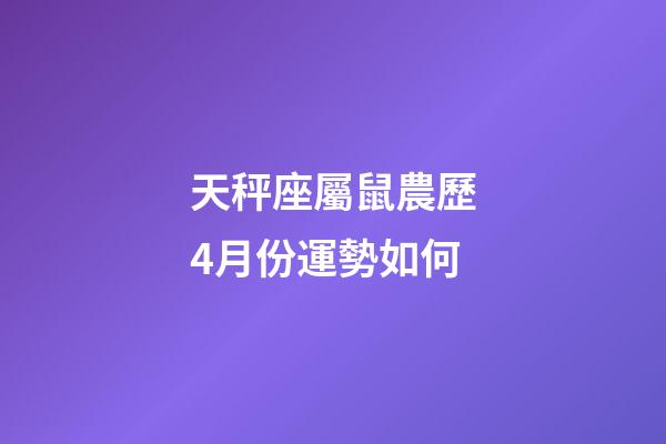 天秤座屬鼠農歷4月份運勢如何-第1張-星座運勢-玄機派