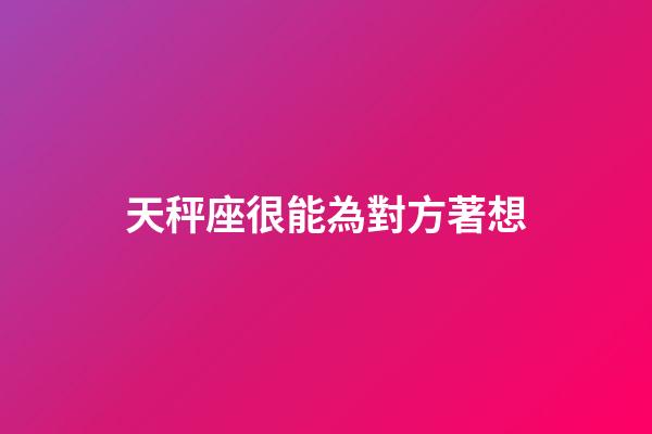 天秤座很能為對方著想-第1張-星座運勢-玄機派
