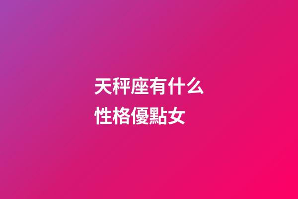 天秤座有什么性格優點女-第1張-星座運勢-玄機派