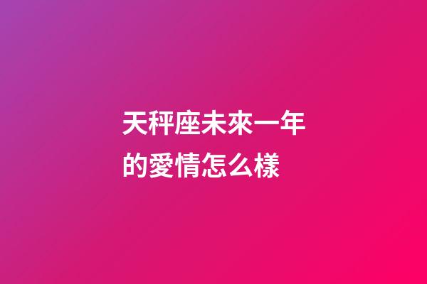 天秤座未來一年的愛情怎么樣-第1張-星座運勢-玄機派