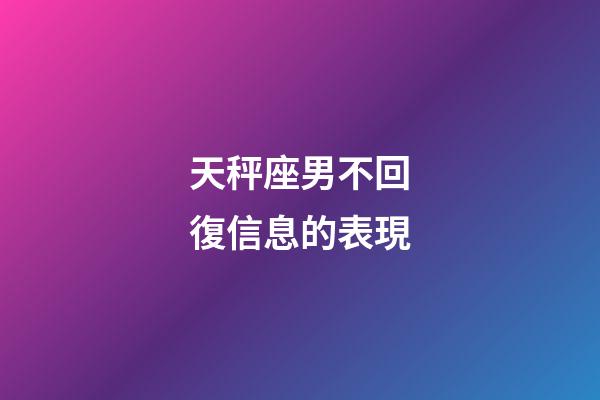 天秤座男不回復信息的表現-第1張-星座運勢-玄機派