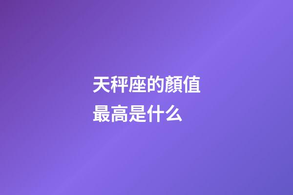 天秤座的顏值最高是什么-第1張-星座運勢-玄機派