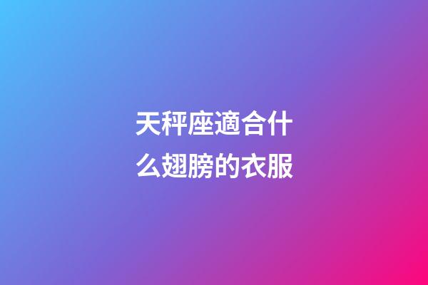 天秤座適合什么翅膀的衣服-第1張-星座運勢-玄機派
