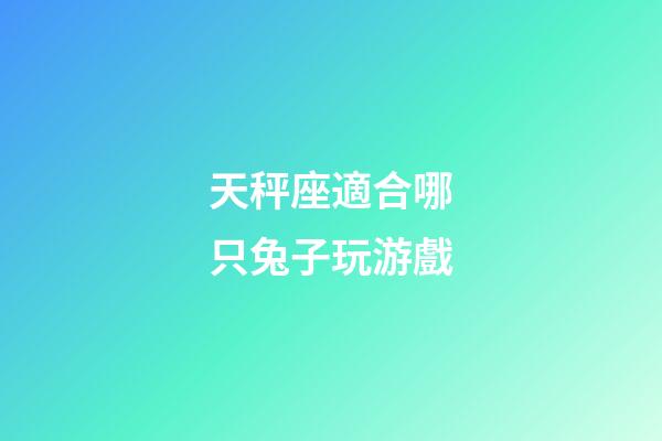 天秤座適合哪只兔子玩游戲-第1張-星座運勢-玄機派