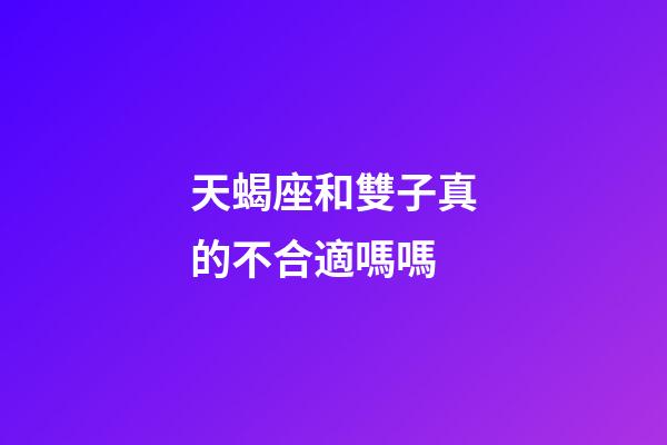 天蝎座和雙子真的不合適嗎嗎-第1張-星座運(yùn)勢-玄機(jī)派