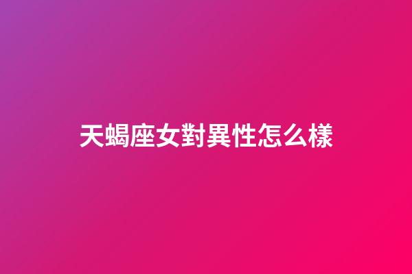 天蝎座女對異性怎么樣-第1張-星座運勢-玄機派