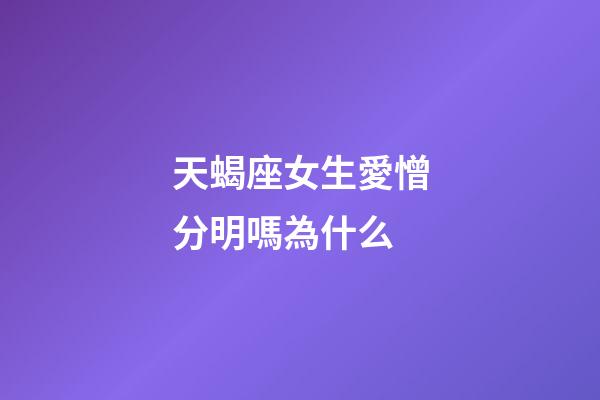 天蝎座女生愛憎分明嗎為什么-第1張-星座運(yùn)勢-玄機(jī)派