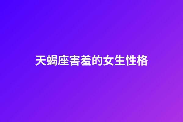 天蝎座害羞的女生性格-第1張-星座運勢-玄機派