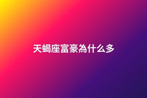 天蝎座富豪為什么多-第1張-星座運勢-玄機派